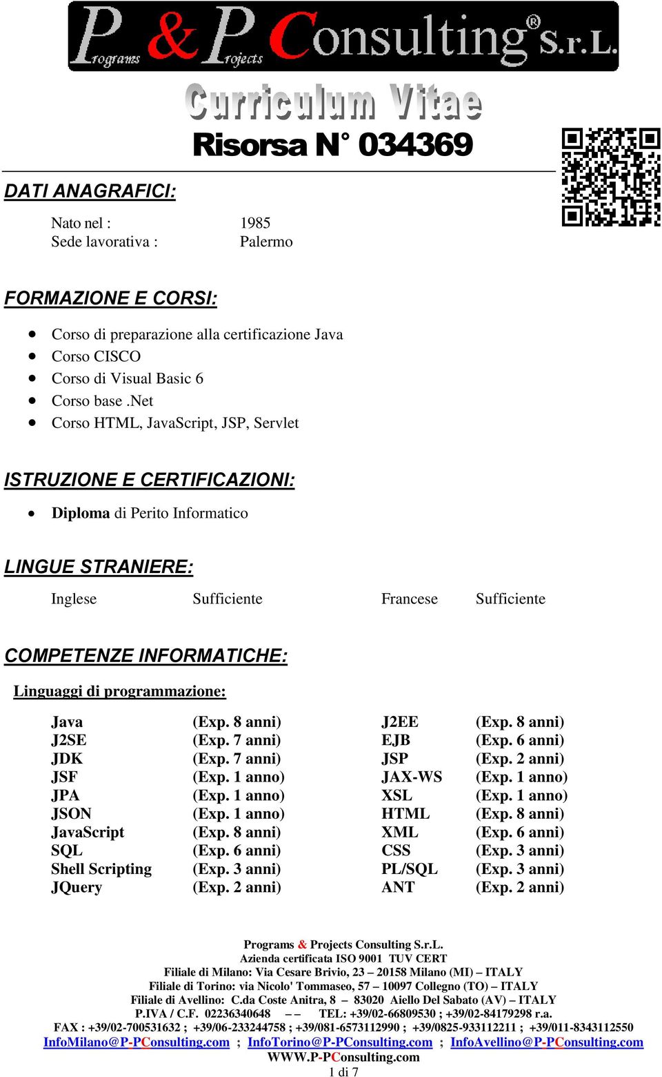 programmazione: Java (Exp. 8 anni) J2EE (Exp. 8 anni) J2SE (Exp. 7 anni) EJB (Exp. 6 anni) JDK (Exp. 7 anni) JSP (Exp. 2 anni) JSF (Exp. 1 anno) JAX-WS (Exp. 1 anno) JPA (Exp. 1 anno) XSL (Exp.