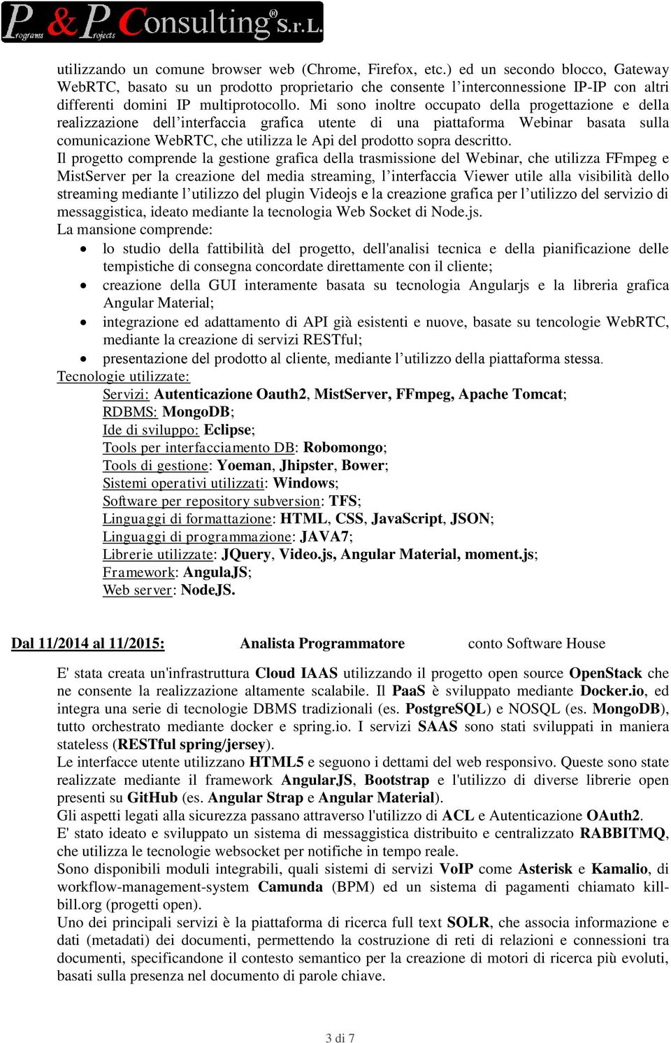 Mi sono inoltre occupato della progettazione e della realizzazione dell interfaccia grafica utente di una piattaforma Webinar basata sulla comunicazione WebRTC, che utilizza le Api del prodotto sopra