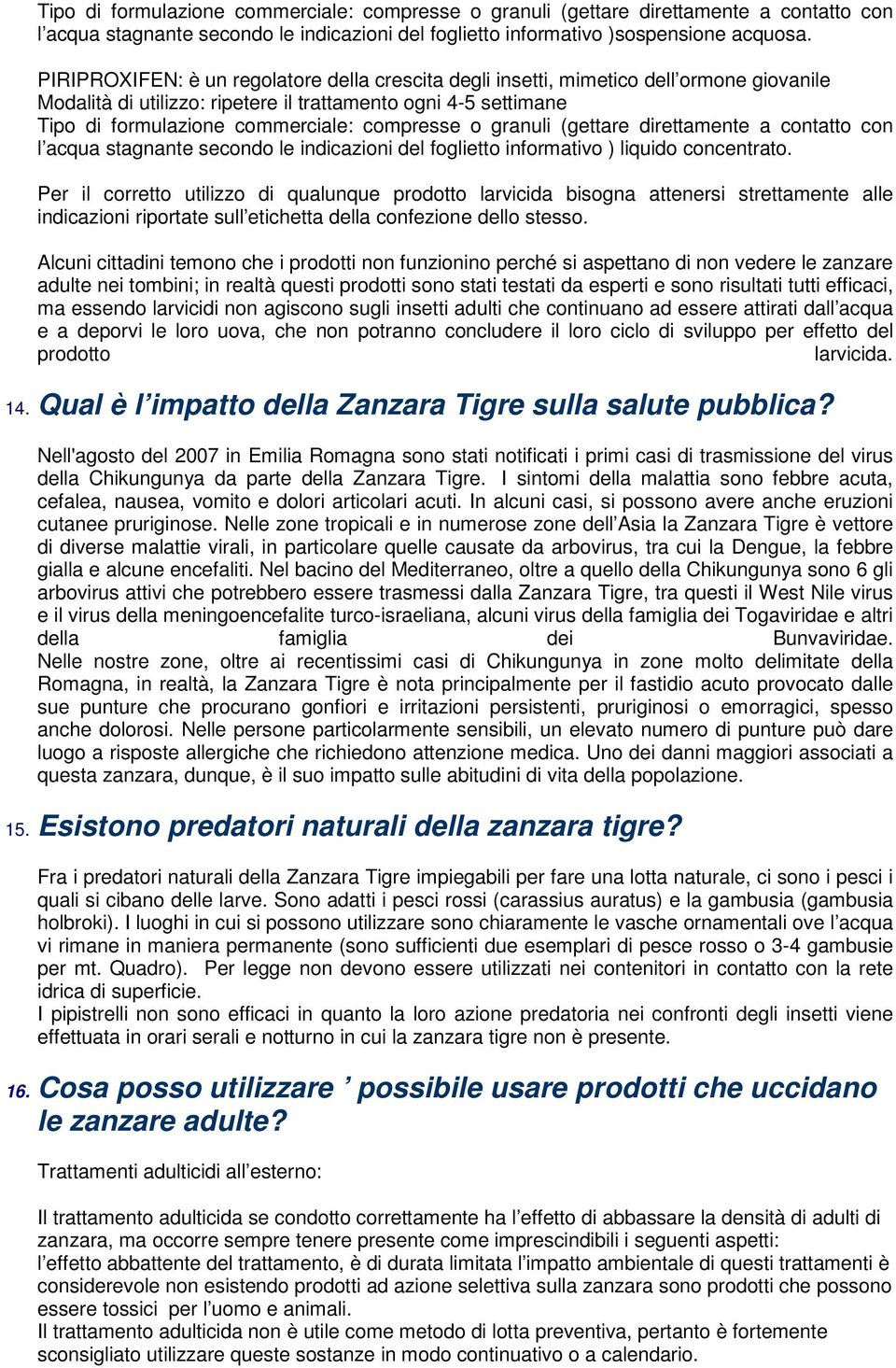 o granuli (gettare direttamente a contatto con l acqua stagnante secondo le indicazioni del foglietto informativo ) liquido concentrato.