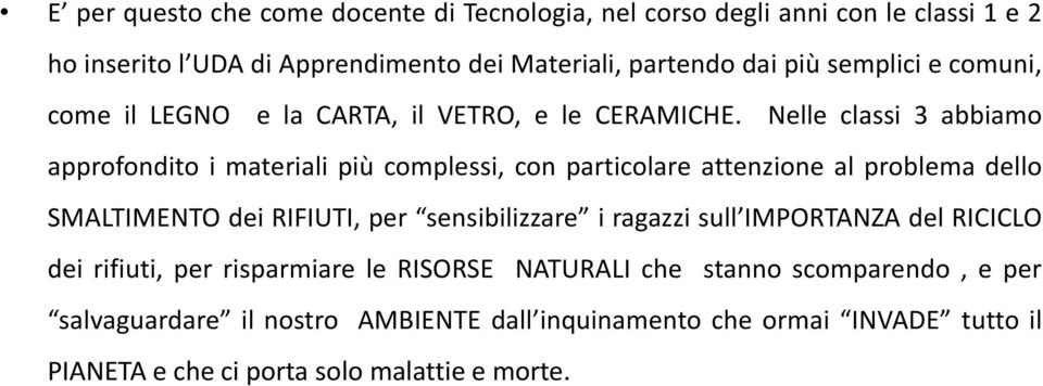 Nelle classi 3 abbiamo approfondito i materiali più complessi, con particolare attenzione al problema dello SMALTIMENTO dei RIFIUTI, per sensibilizzare i