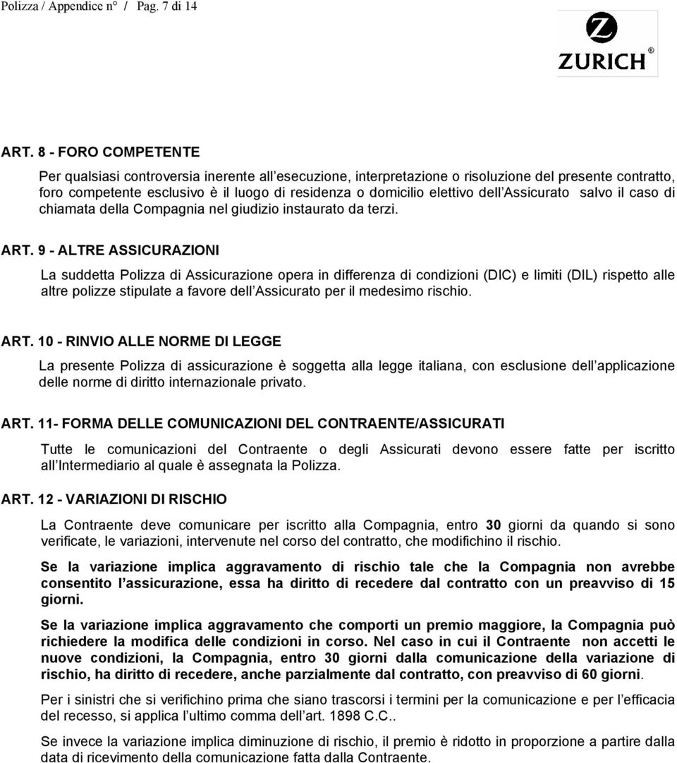 dell Assicurato salvo il caso di chiamata della Compagnia nel giudizio instaurato da terzi. ART.