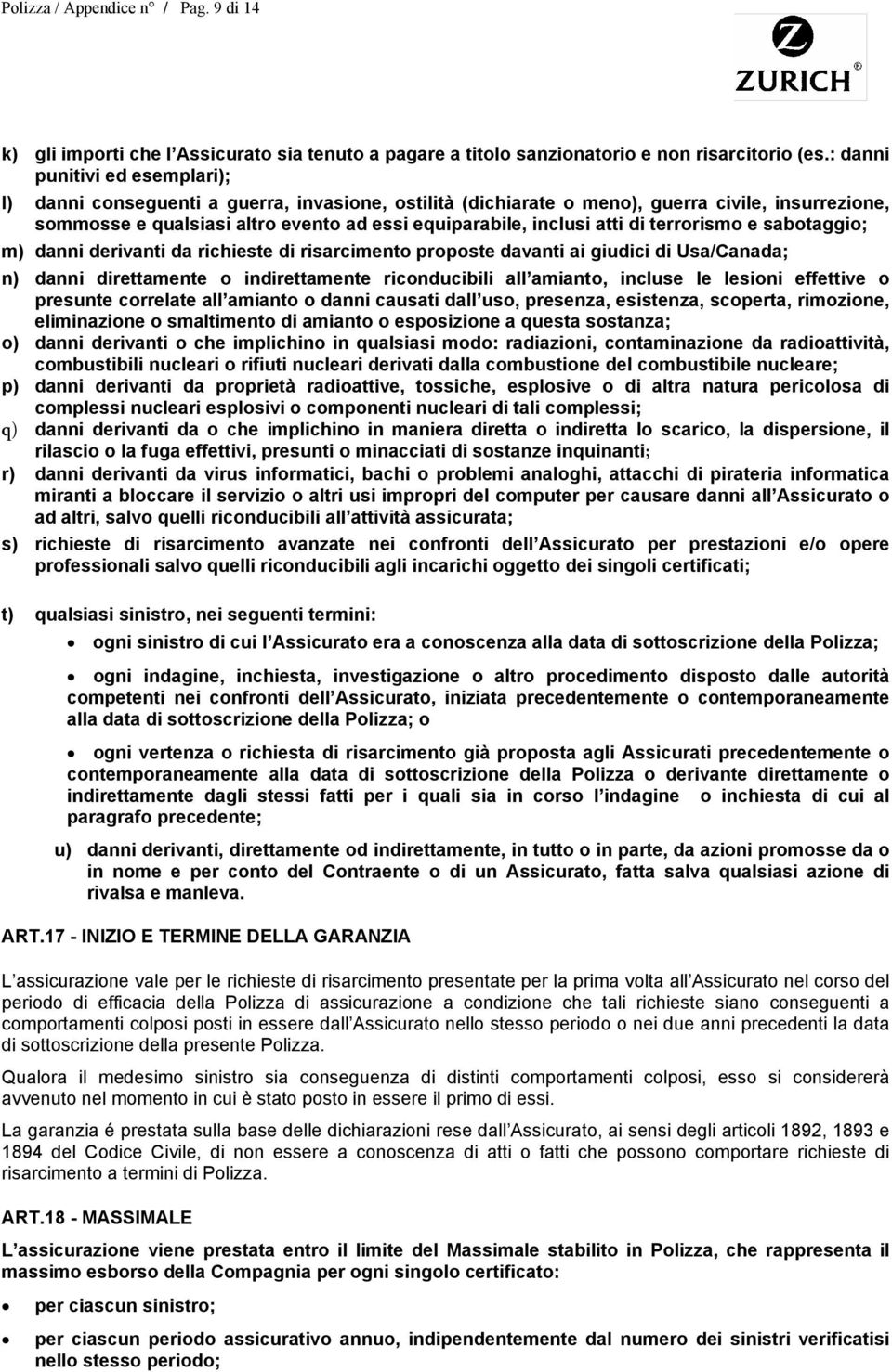 atti di terrorismo e sabotaggio; m) danni derivanti da richieste di risarcimento proposte davanti ai giudici di Usa/Canada; n) danni direttamente o indirettamente riconducibili all amianto, incluse