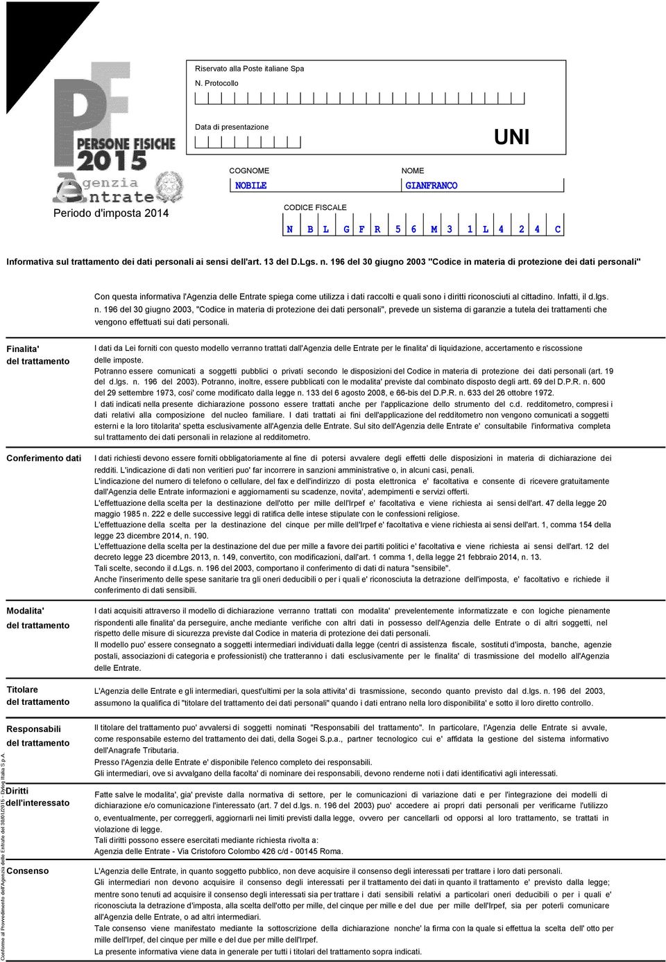 del 0 giugno 00 " in materia di protezione dei dati personali" Con questa informativa l'agenzia delle Entrate spiega come utilizza i dati raccolti e quali sono i diritti riconosciuti al cittadino.