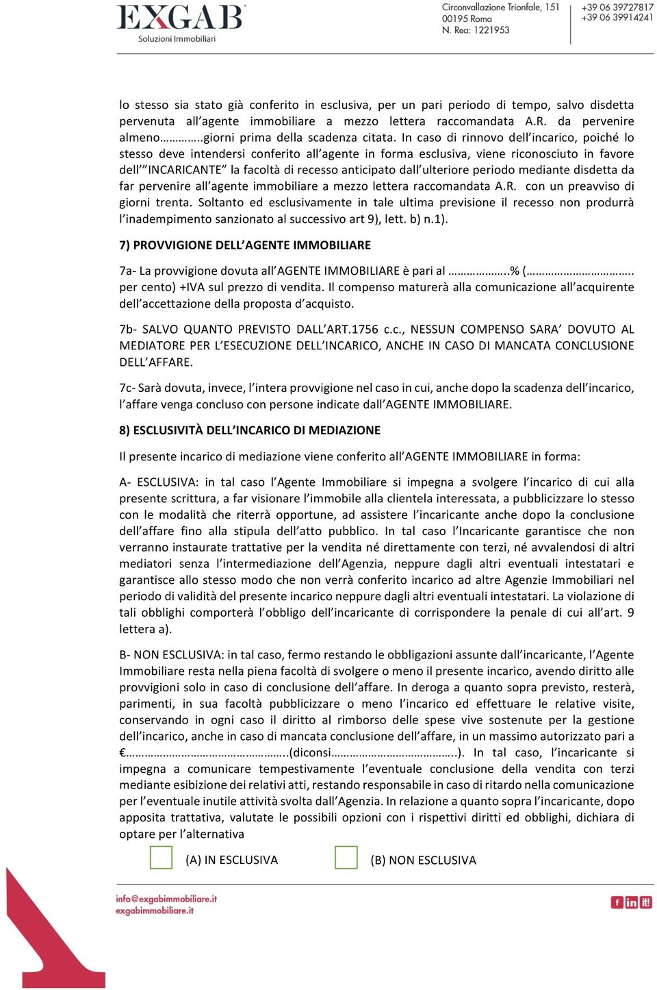 In caso di rinnovo dell incarico, poiché lo stesso deve intendersi conferito all agente in forma esclusiva, viene riconosciuto in favore dell INCARICANTE lafacoltàdirecessoanticipatodall