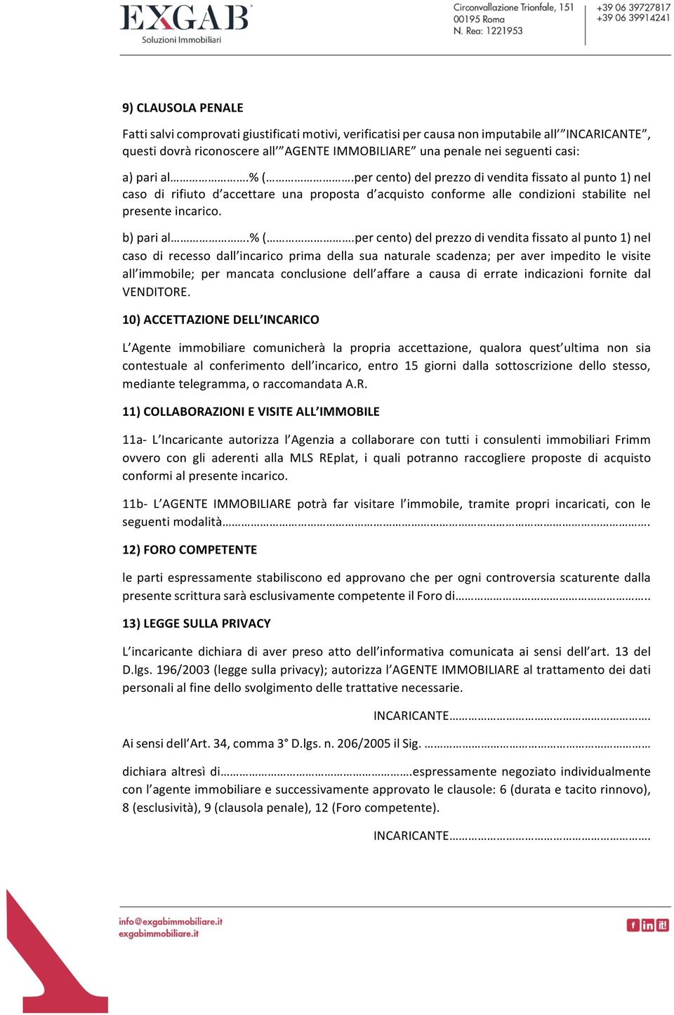 percento)delprezzodivenditafissatoalpunto1)nel caso di recesso dall incarico prima della sua naturale scadenza; per aver impedito le visite all immobile; per mancata conclusione dell affare a causa