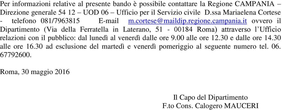 it ovvero il Dipartimento (Via della Ferratella in Laterano, 51-00184 Roma) attraverso l Ufficio relazioni con il pubblico: dal lunedì al venerdì dalle