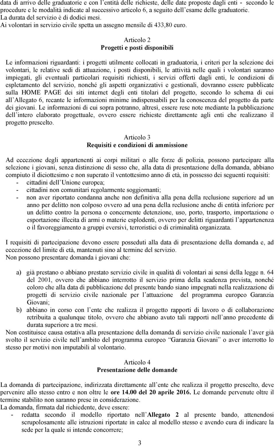 Articolo 2 Progetti e posti disponibili Le informazioni riguardanti: i progetti utilmente collocati in graduatoria, i criteri per la selezione dei volontari, le relative sedi di attuazione, i posti