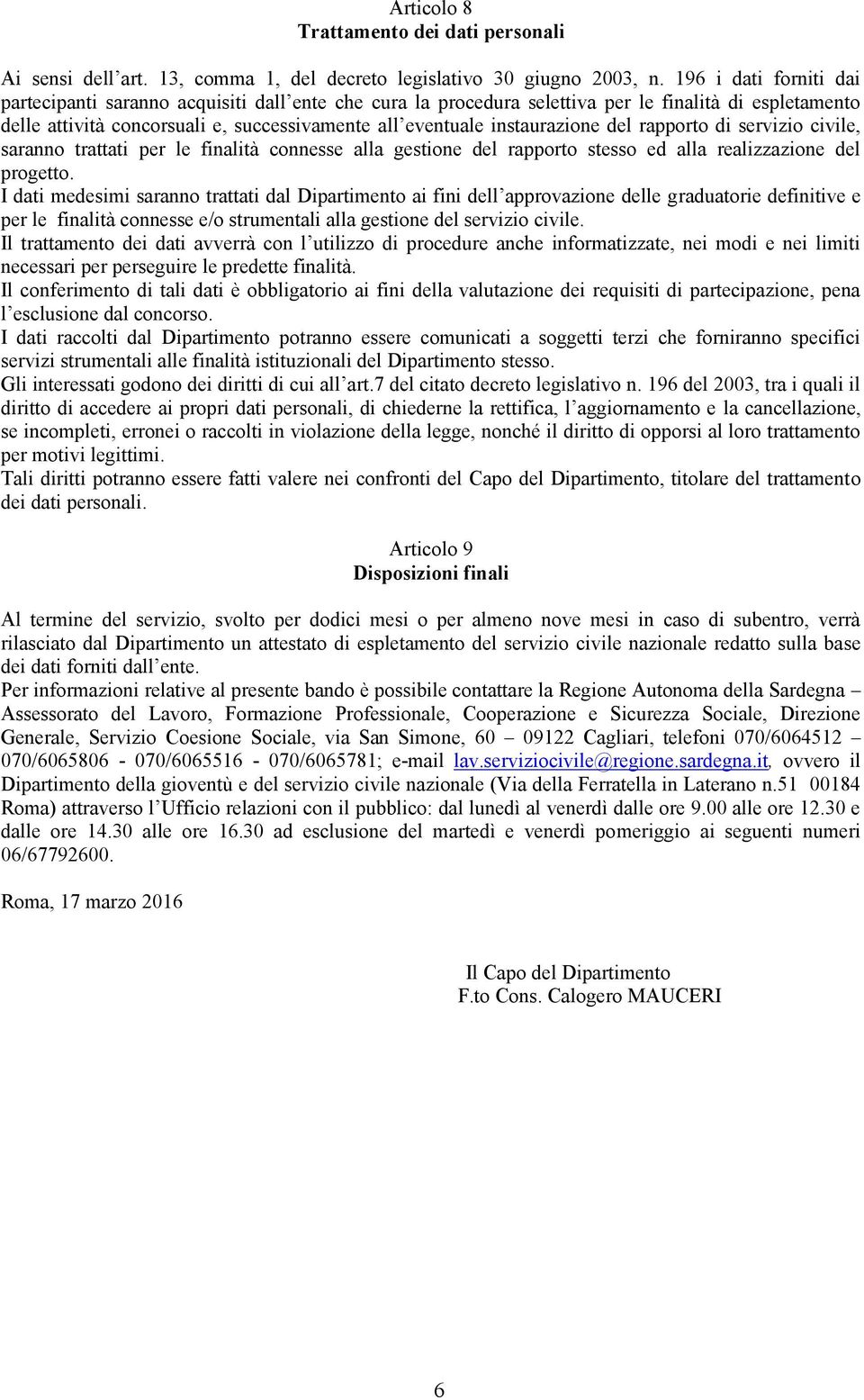 instaurazione del rapporto di servizio civile, saranno trattati per le finalità connesse alla gestione del rapporto stesso ed alla realizzazione del progetto.