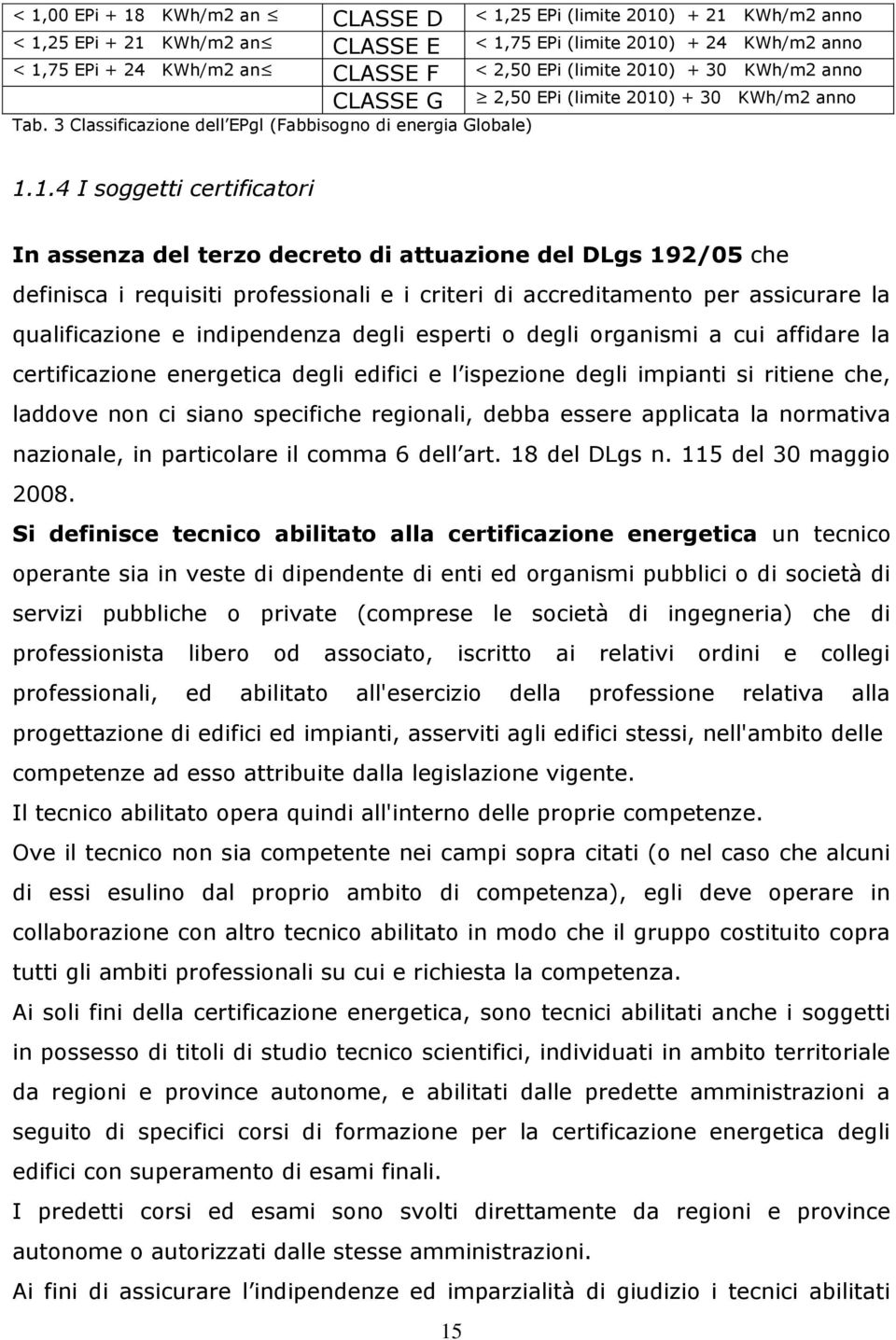 ) + 30 KWh/m2 anno CLASSE G Tab. 3 Classificazione dell EPgl (Fabbisogno di energia Globale) 2,50 EPi ) + 30 KWh/m2 anno 1.