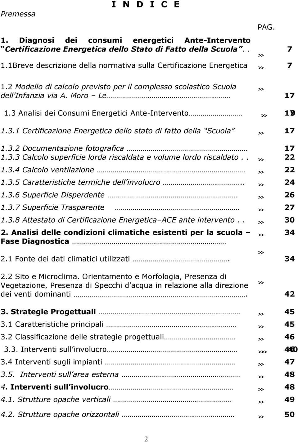 3 Analisi dei Consumi Energetici Ante-Intervento» 179 1.3.1 Certificazione Energetica dello stato di fatto della Scuola» 17 1.3.2 Documentazione fotografica. 17 1.3.3 Calcolo superficie lorda riscaldata e volume lordo riscaldato.