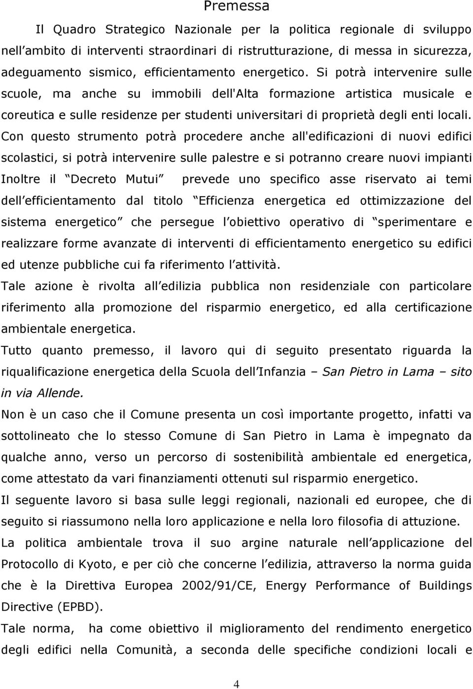 Con questo strumento potrà procedere anche all'edificazioni di nuovi edifici scolastici, si potrà intervenire sulle palestre e si potranno creare nuovi impianti Inoltre il Decreto Mutui prevede uno