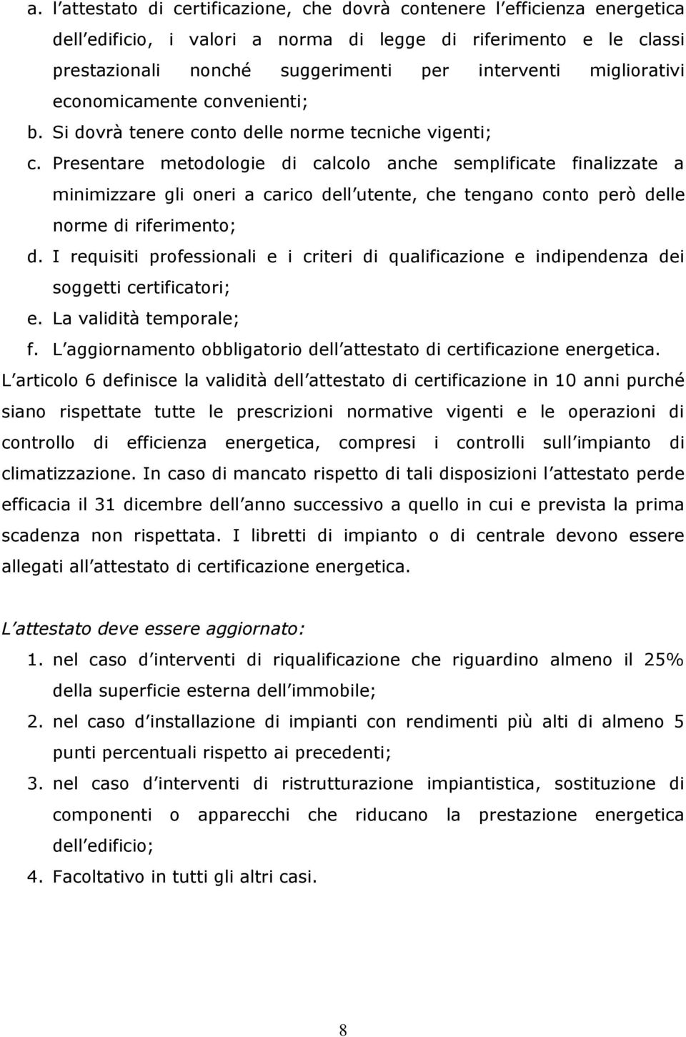 Presentare metodologie di calcolo anche semplificate finalizzate a minimizzare gli oneri a carico dell utente, che tengano conto però delle norme di riferimento; d.