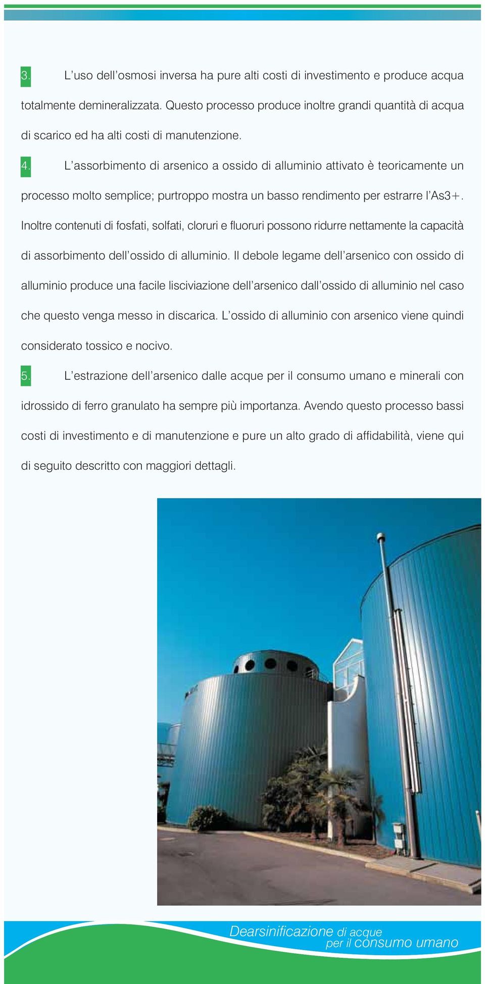 L assorbimento di arsenico a ossido di alluminio attivato è teoricamente un processo molto semplice; purtroppo mostra un basso rendimento per estrarre l As3+.