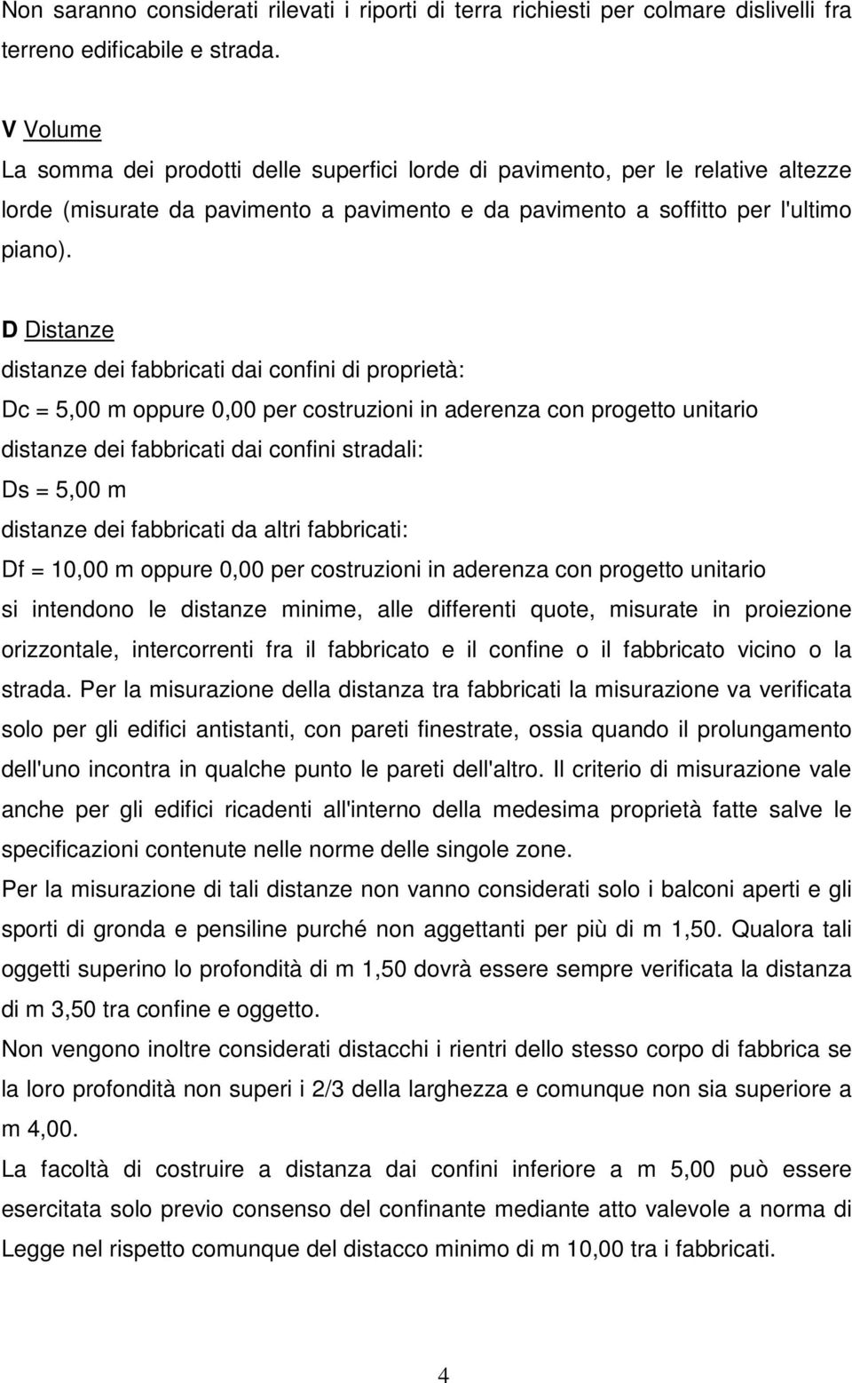 D Distanze distanze dei fabbricati dai confini di proprietà: Dc = 5,00 m oppure 0,00 per costruzioni in aderenza con progetto unitario distanze dei fabbricati dai confini stradali: Ds = 5,00 m