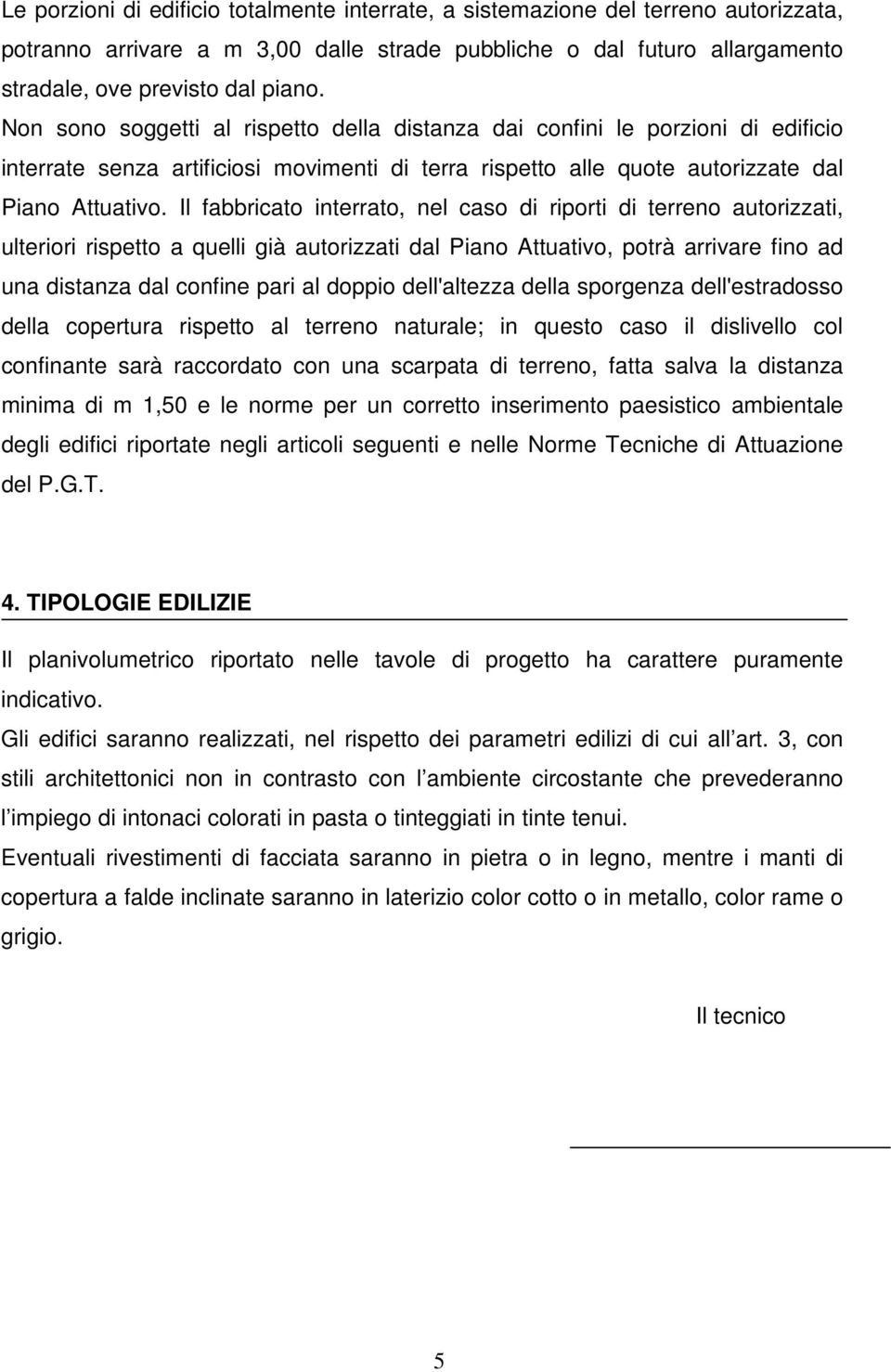 Il fabbricato interrato, nel caso di riporti di terreno autorizzati, ulteriori rispetto a quelli già autorizzati dal Piano Attuativo, potrà arrivare fino ad una distanza dal confine pari al doppio