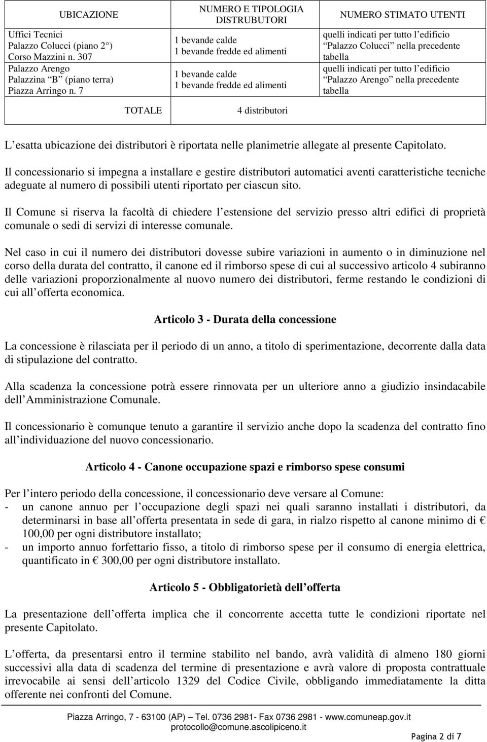 precedente tabella TOTALE 4 distributori L esatta ubicazione dei distributori è riportata nelle planimetrie allegate al presente Capitolato.