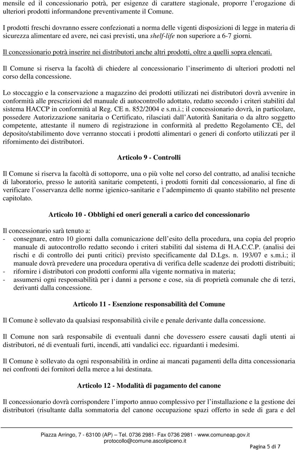 Il concessionario potrà inserire nei distributori anche altri prodotti, oltre a quelli sopra elencati.