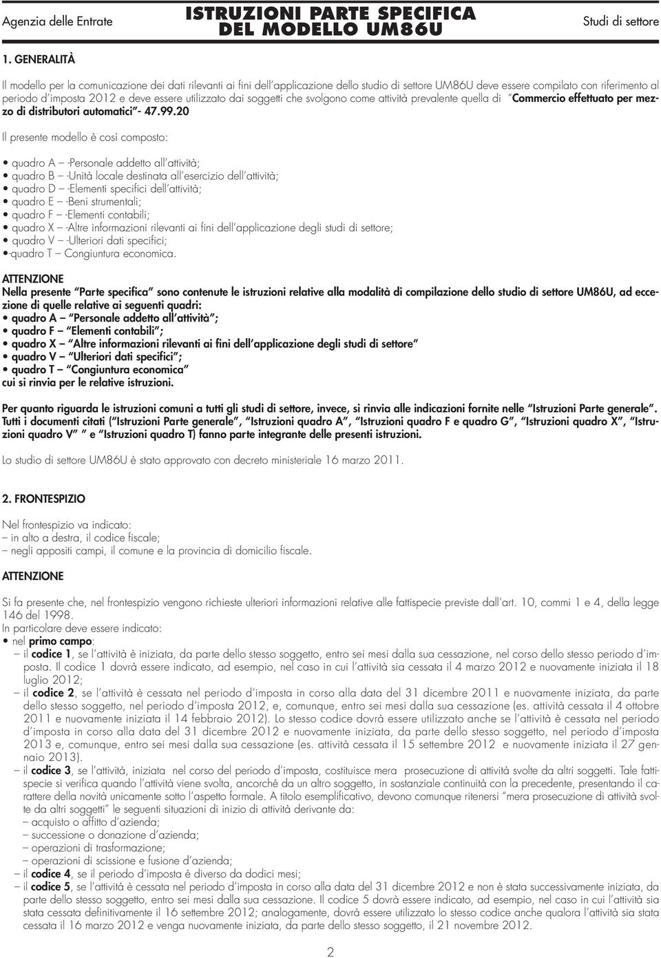 20 Il presente modello è così composto: quadro A -Personale addetto all attività; quadro B -Unità locale destinata all esercizio dell attività; quadro D -Elementi specifici dell attività; quadro E