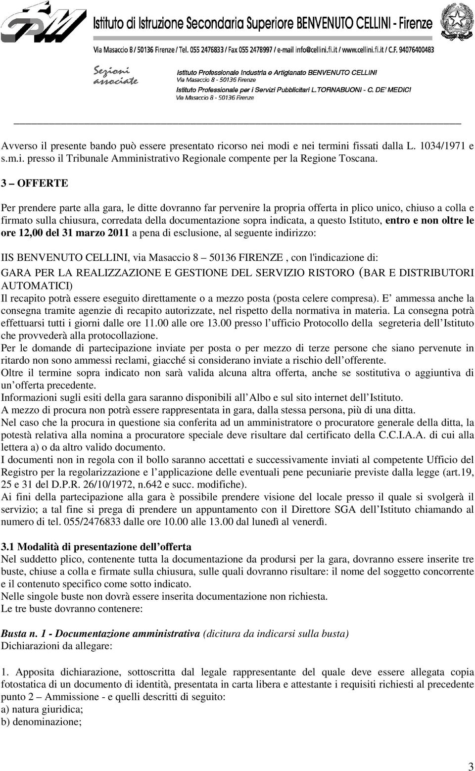 questo Istituto, entro e non oltre le ore 12,00 del 31 marzo 2011 a pena di esclusione, al seguente indirizzo: IIS BENVENUTO CELLINI, via Masaccio 8 50136 FIRENZE, con l'indicazione di: GARA ER LA