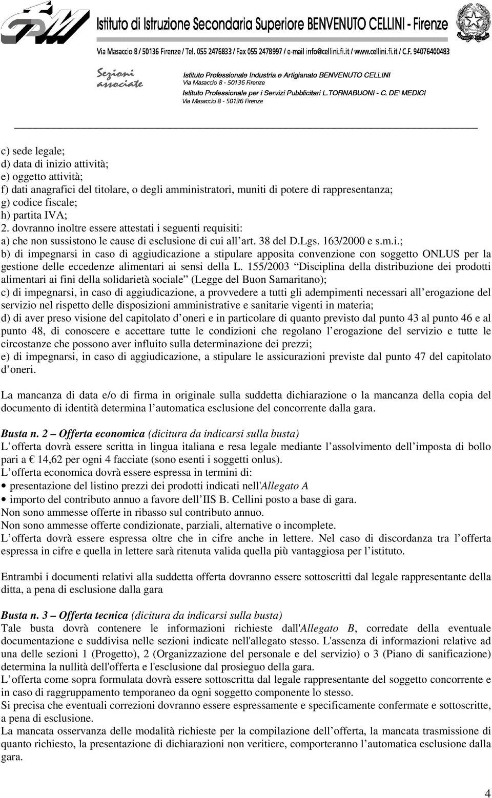 155/2003 Disciplina della distribuzione dei prodotti alimentari ai fini della solidarietà sociale (Legge del Buon Samaritano); c) di impegnarsi, in caso di aggiudicazione, a provvedere a tutti gli