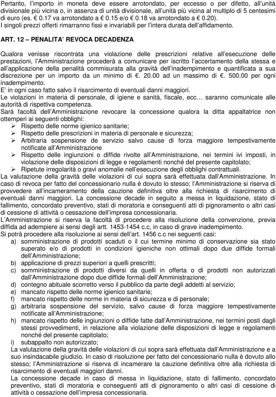 12 PENALITA REVOCA DECADENZA Qualora venisse riscontrata una violazione delle prescrizioni relative all esecuzione delle prestazioni, l Amministrazione procederà a comunicare per iscritto l