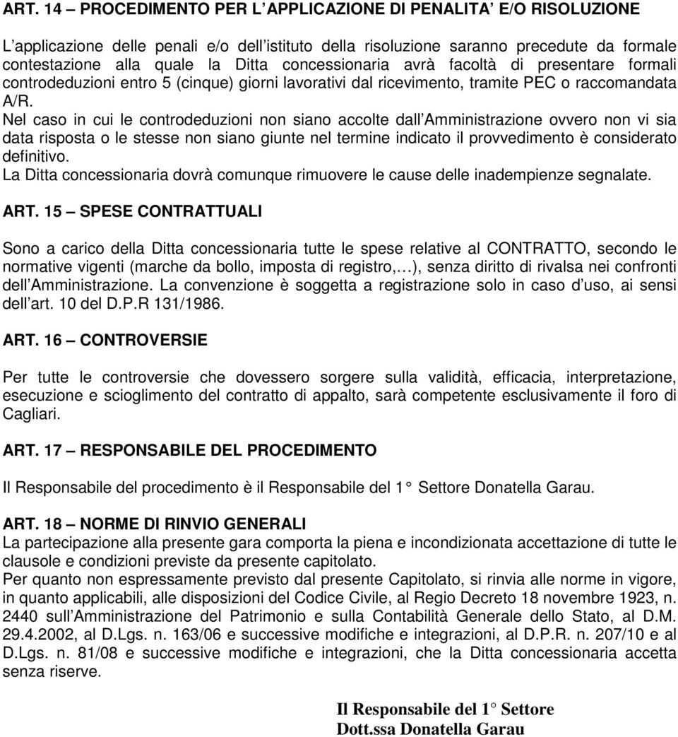 Nel caso in cui le controdeduzioni non siano accolte dall Amministrazione ovvero non vi sia data risposta o le stesse non siano giunte nel termine indicato il provvedimento è considerato definitivo.