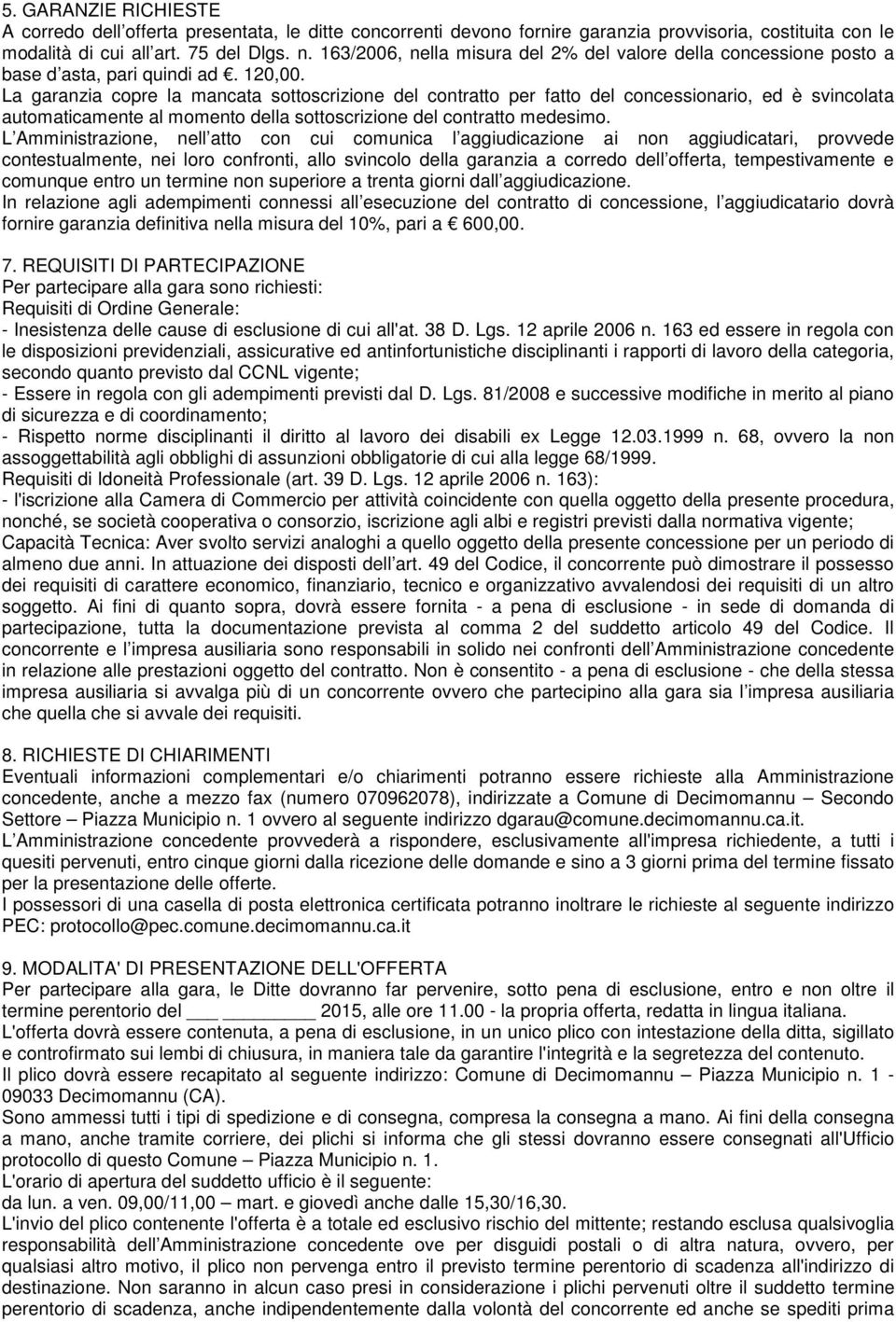 La garanzia copre la mancata sottoscrizione del contratto per fatto del concessionario, ed è svincolata automaticamente al momento della sottoscrizione del contratto medesimo.