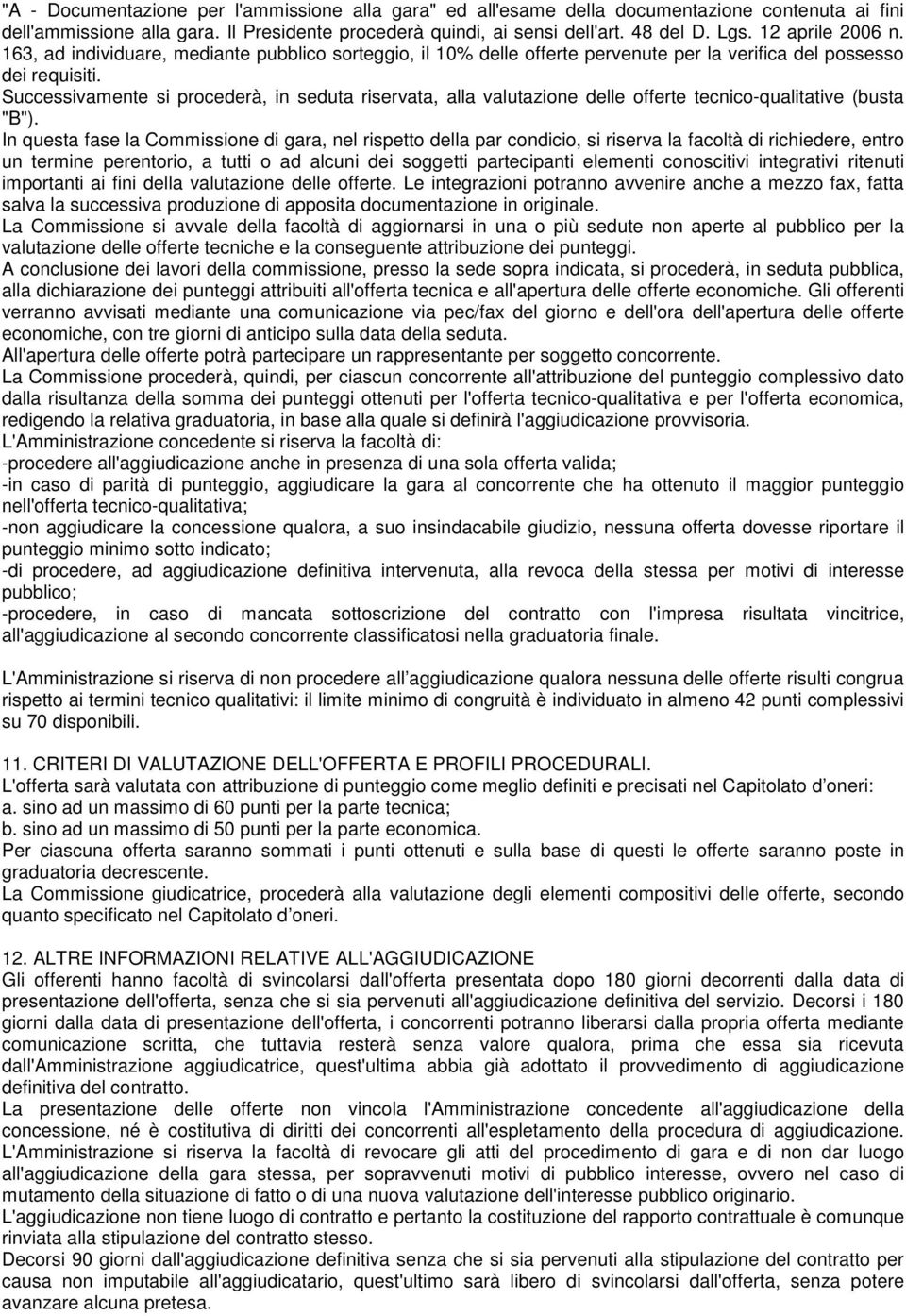 Successivamente si procederà, in seduta riservata, alla valutazione delle offerte tecnico-qualitative (busta "B").