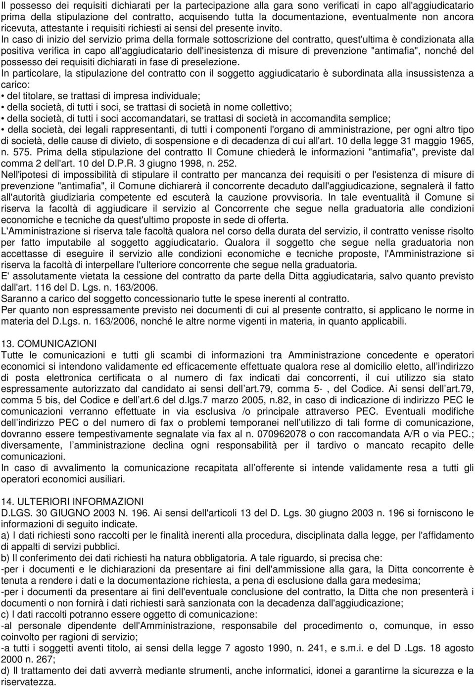 In caso di inizio del servizio prima della formale sottoscrizione del contratto, quest'ultima è condizionata alla positiva verifica in capo all'aggiudicatario dell'inesistenza di misure di