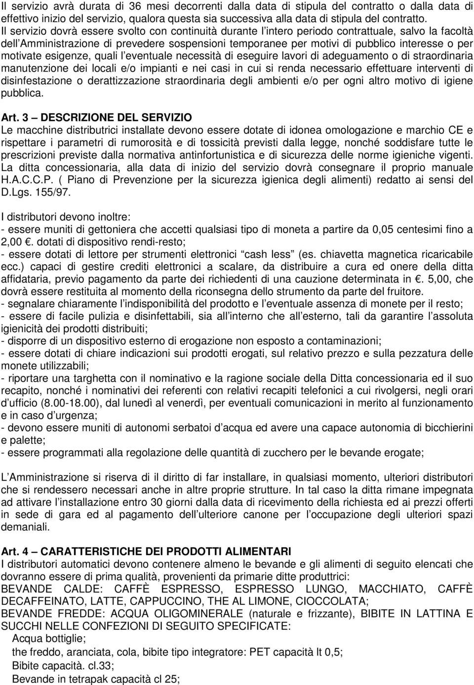 motivate esigenze, quali l eventuale necessità di eseguire lavori di adeguamento o di straordinaria manutenzione dei locali e/o impianti e nei casi in cui si renda necessario effettuare interventi di