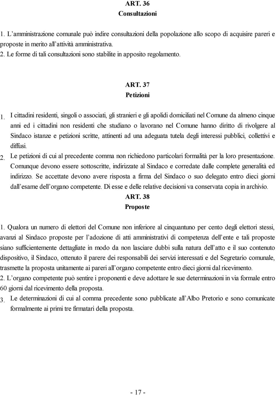 I cittadini residenti, singoli o associati, gli stranieri e gli apolidi domiciliati nel Comune da almeno cinque anni ed i cittadini non residenti che studiano o lavorano nel Comune hanno diritto di