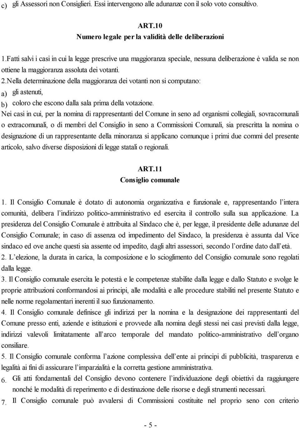 Nella determinazione della maggioranza dei votanti non si computano: a) gli astenuti, b) coloro che escono dalla sala prima della votazione.