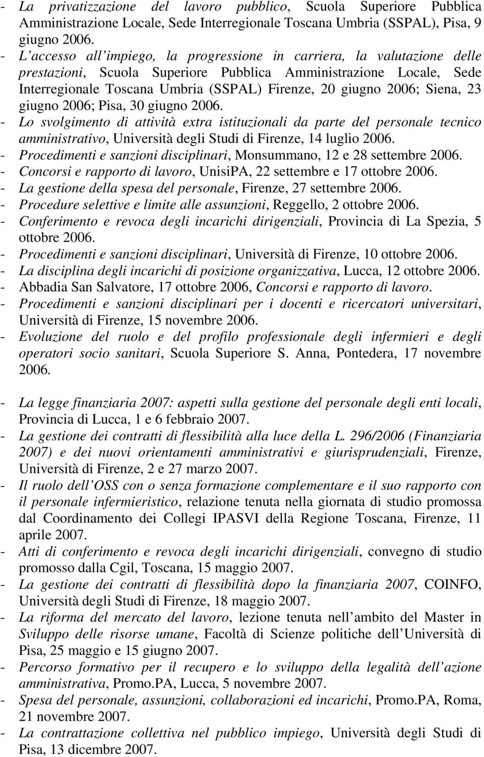2006; Siena, 23 giugno 2006; Pisa, 30 giugno 2006. - Lo svolgimento di attività extra istituzionali da parte del personale tecnico amministrativo, Università degli Studi di Firenze, 14 luglio 2006.