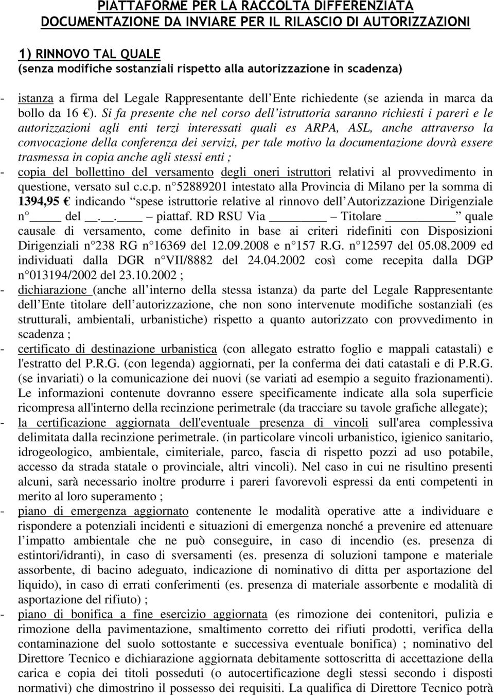 Si fa presente che nel corso dell istruttoria saranno richiesti i pareri e le autorizzazioni agli enti terzi interessati quali es ARPA, ASL, anche attraverso la convocazione della conferenza dei