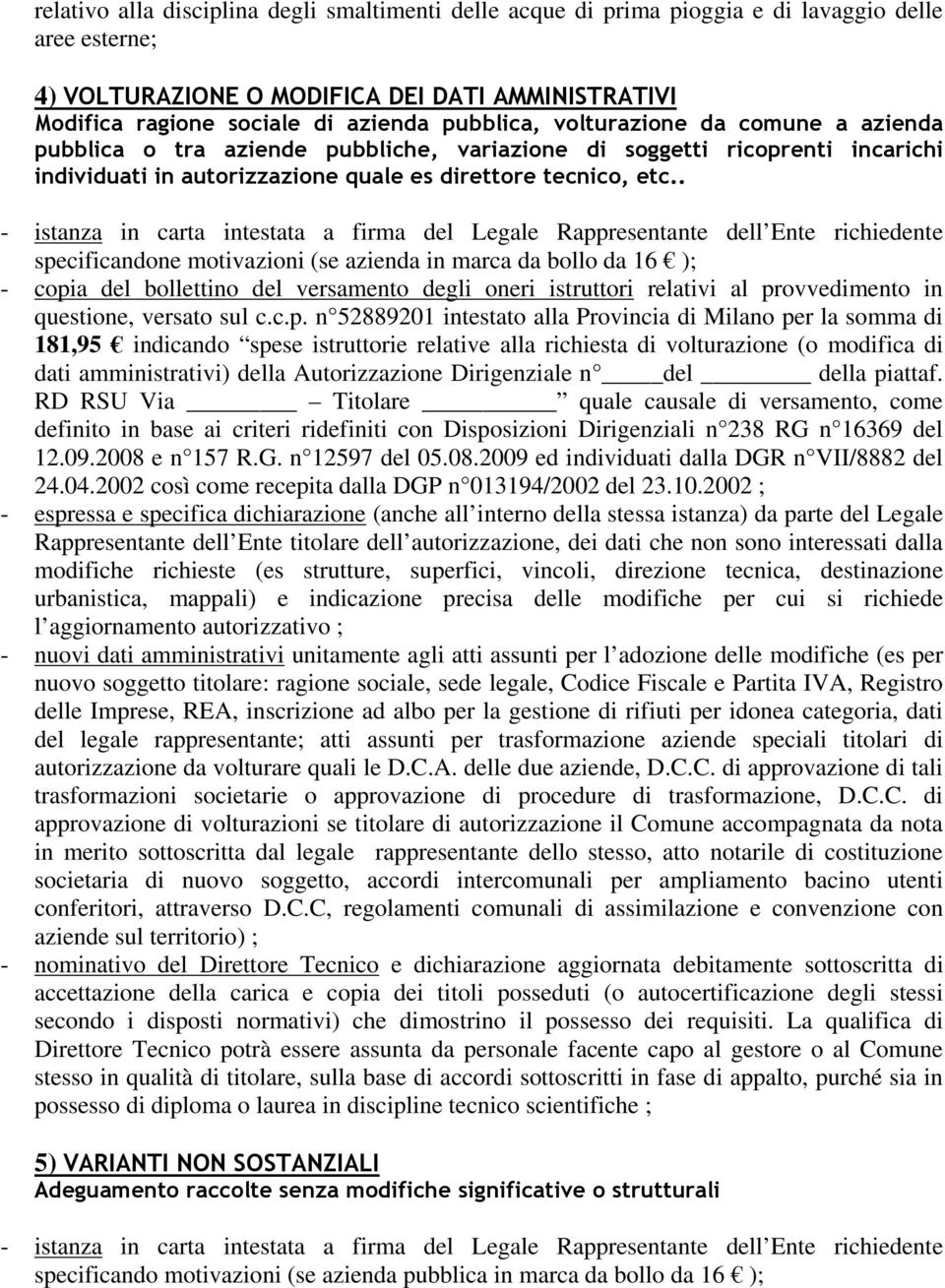 . - istanza in carta intestata a firma del Legale Rappresentante dell Ente richiedente specificandone motivazioni (se azienda in marca da bollo da 16 ); 181,95 indicando spese istruttorie relative