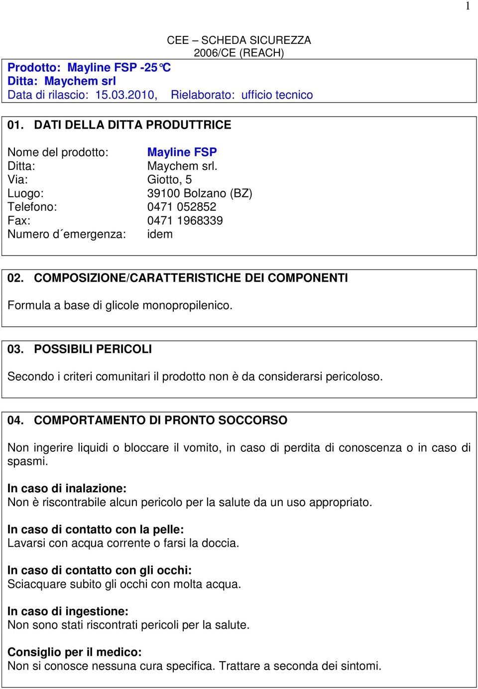 POSSIBILI PERICOLI Secondo i criteri comunitari il prodotto non è da considerarsi pericoloso. 04.