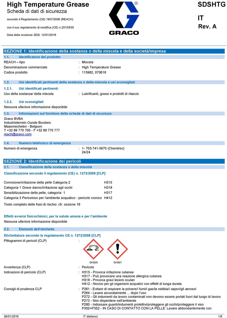 2. Usi identificati pertinenti della sostanza o della miscela e usi sconsigliati 1.2.1. Usi identificati pertinenti Uso della sostanza/ della miscela : Lubrificanti, grassi e prodotti di rilascio 1.2.2. Usi sconsigliati 1.