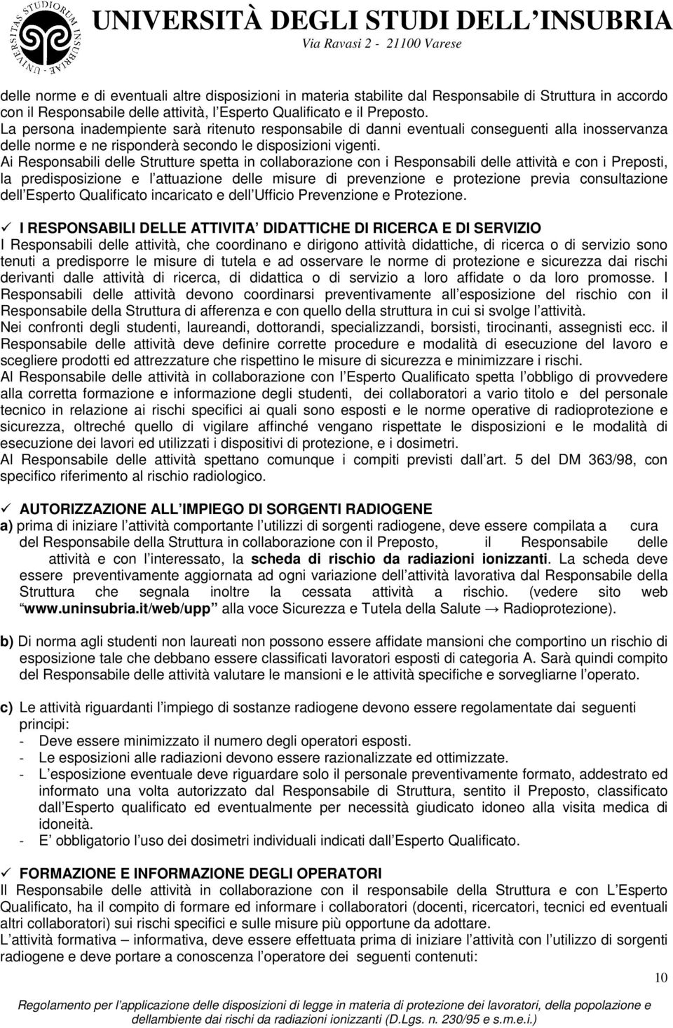 Ai Responsabili delle Strutture spetta in collaborazione con i Responsabili delle attività e con i Preposti, la predisposizione e l attuazione delle misure di prevenzione e protezione previa