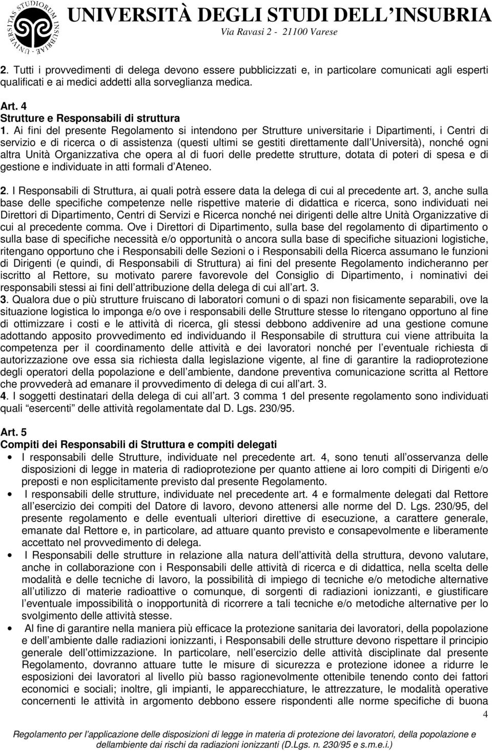 Ai fini del presente Regolamento si intendono per Strutture universitarie i Dipartimenti, i Centri di servizio e di ricerca o di assistenza (questi ultimi se gestiti direttamente dall Università),