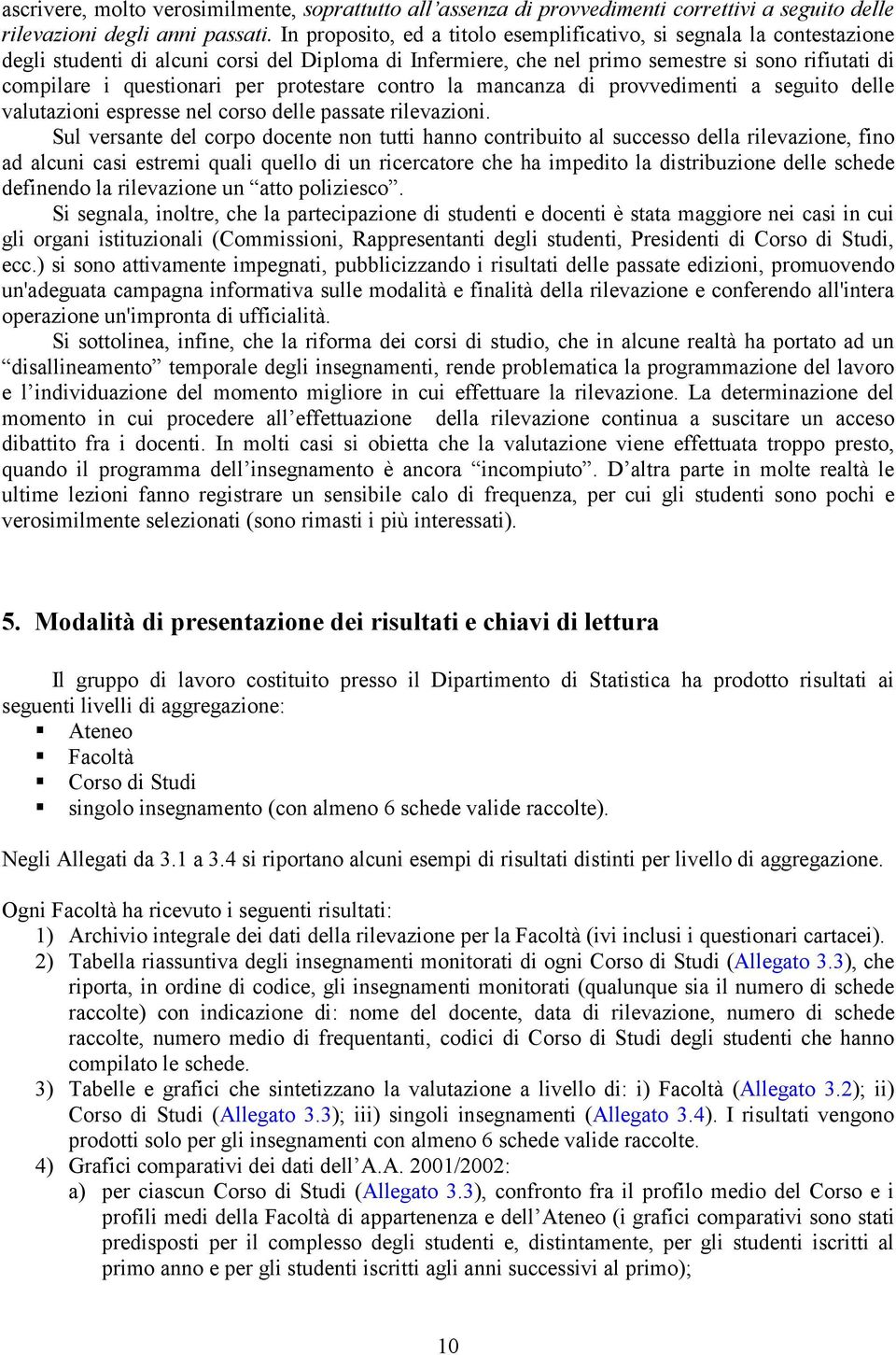 per protestare contro la mancanza di provvedimenti a seguito delle valutazioni espresse nel corso delle passate rilevazioni.