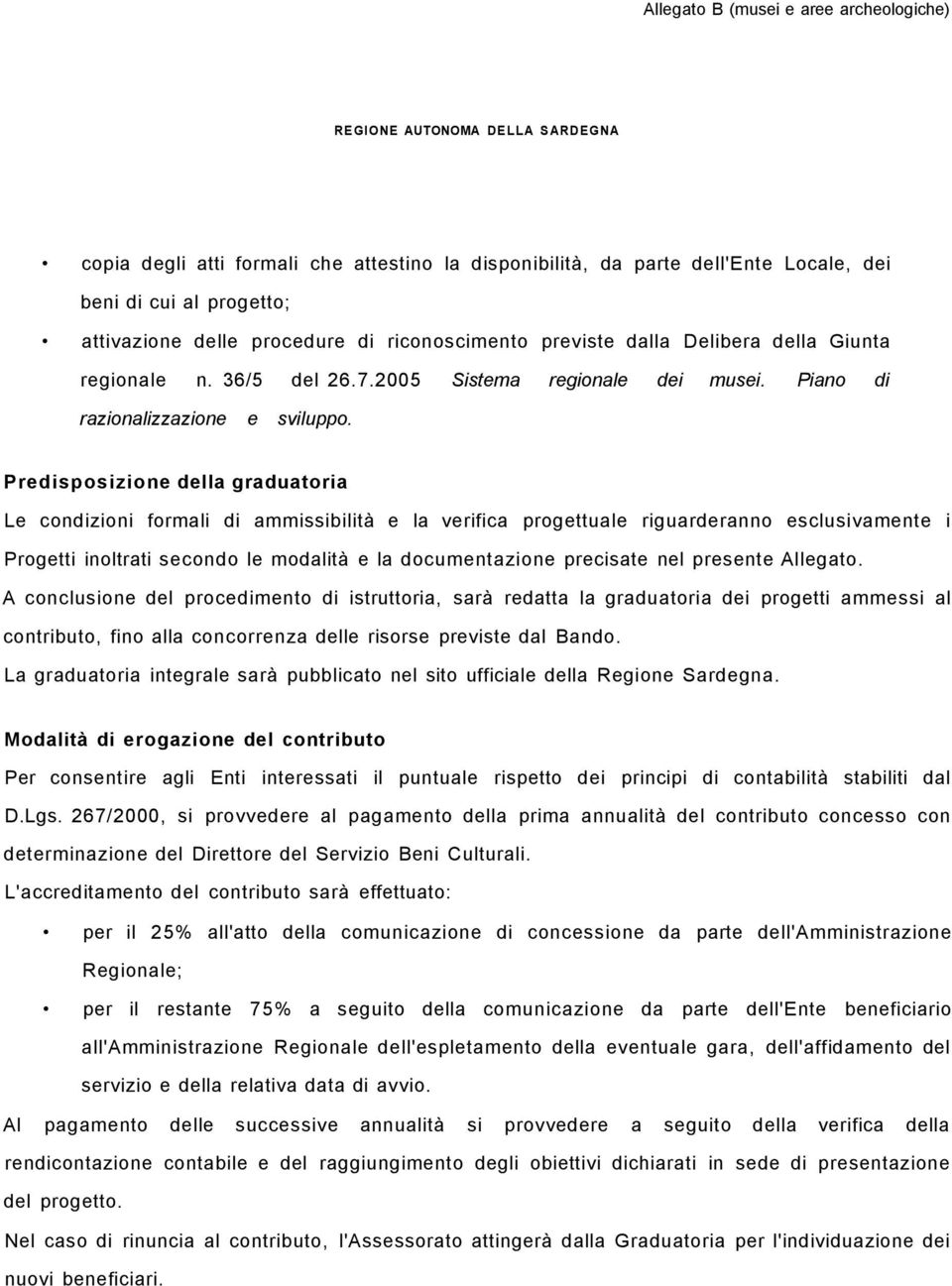 Predisposizione della graduatoria Le condizioni formali di ammissibilità e la verifica progettuale riguarderanno esclusivamente i Progetti inoltrati secondo le modalità e la documentazione precisate