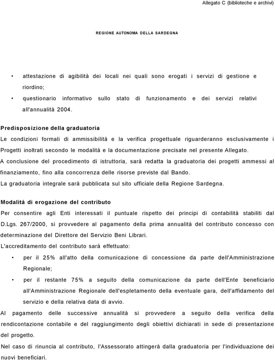 Predisposizione della graduatoria Le condizioni formali di ammissibilità e la verifica progettuale riguarderanno esclusivamente i Progetti inoltrati secondo le modalità e la documentazione precisate