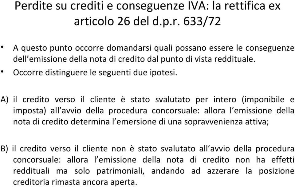 A) il credito verso il cliente è stato svalutato per intero (imponibile e imposta) all avvio della procedura concorsuale: allora l emissione della nota di