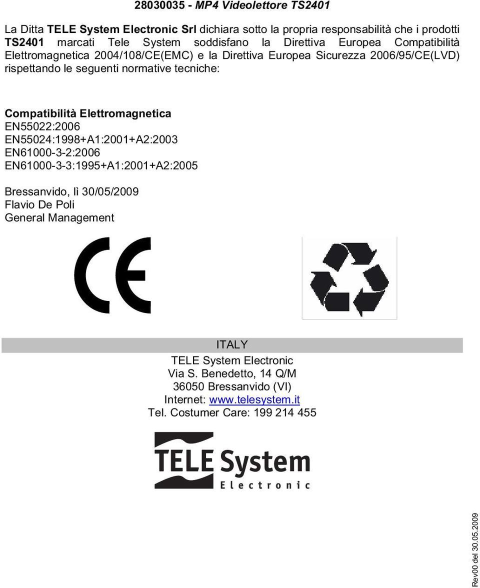 Compatibilità Elettromagnetica EN55022:2006 EN55024:1998+A1:2001+A2:2003 EN61000-3-2:2006 EN61000-3-3:1995+A1:2001+A2:2005 Bressanvido, lì 30/05/2009 Flavio De Poli