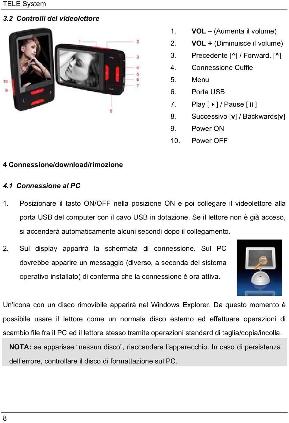 Posizionare il tasto ON/OFF nella posizione ON e poi collegare il videolettore alla porta USB del computer con il cavo USB in dotazione.