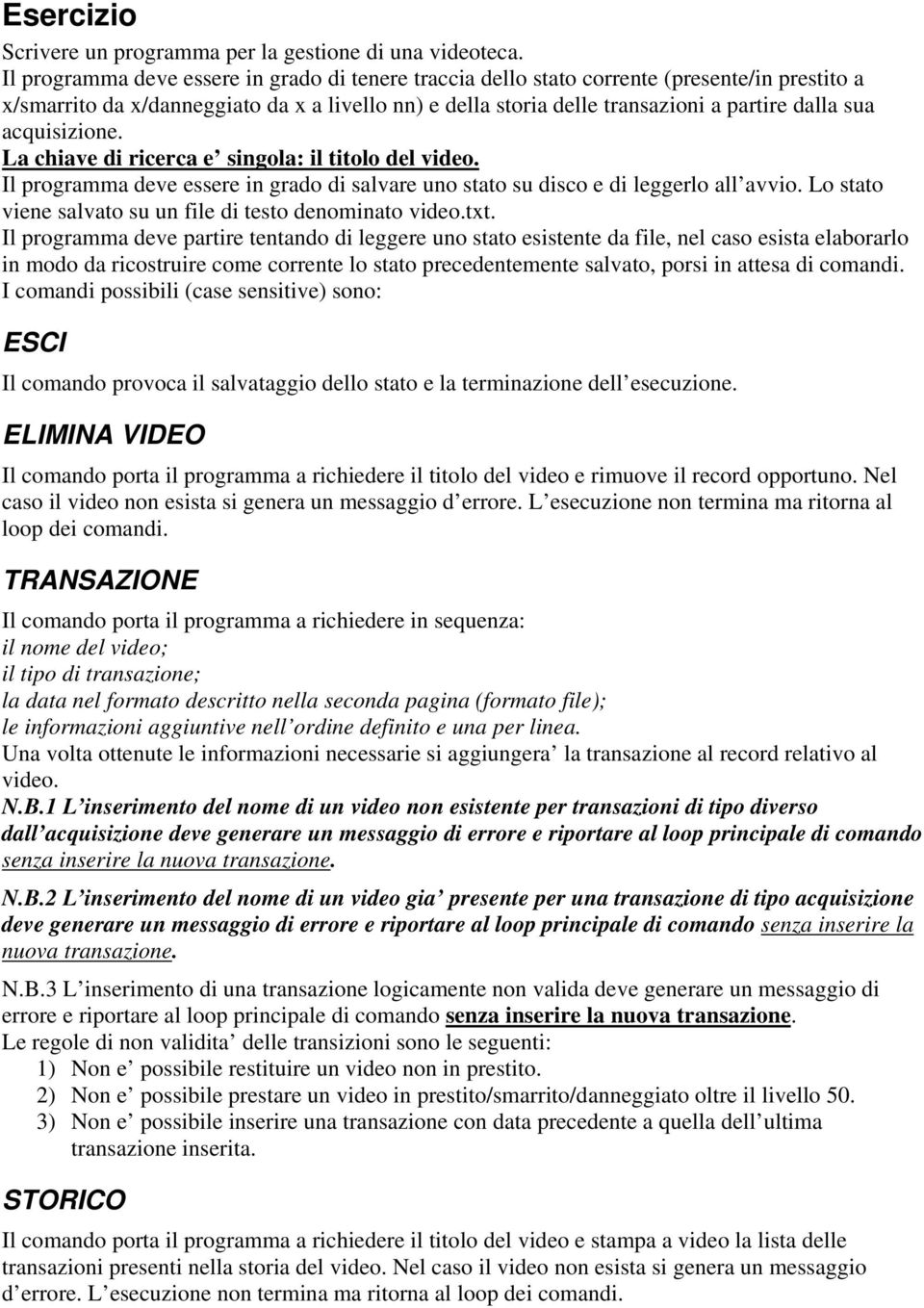 acquisizione. La chiave di ricerca e singola: il titolo del video. Il programma deve essere in grado di salvare uno stato su disco e di leggerlo all avvio.