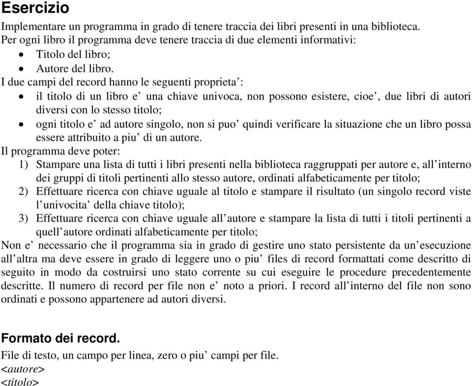 I due campi del record hanno le seguenti proprieta : il titolo di un libro e una chiave univoca, non possono esistere, cioe, due libri di autori diversi con lo stesso titolo; ogni titolo e ad autore