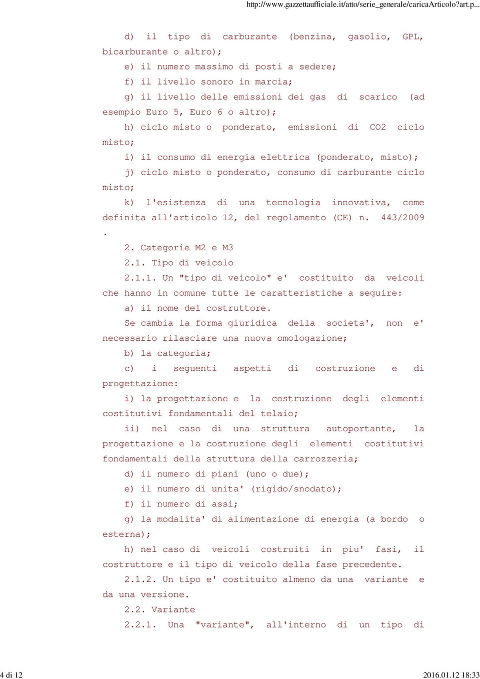 scarico (ad esempio Euro 5, Euro 6 o altro); h) ciclo misto o ponderato, emissioni di CO2 ciclo misto; i) il consumo di energia elettrica (ponderato, misto); j) ciclo misto o ponderato, consumo di