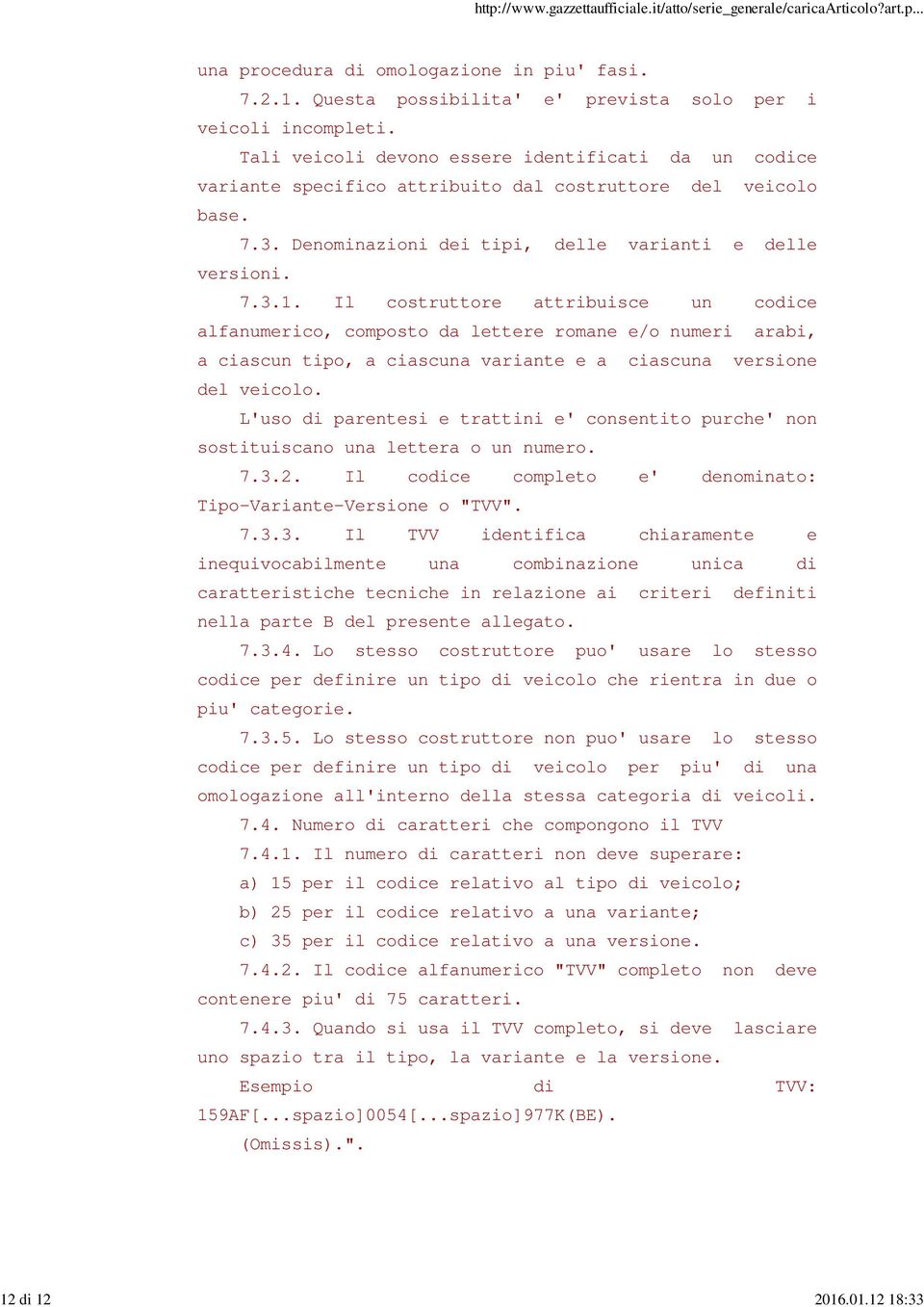 Il costruttore attribuisce un codice alfanumerico, composto da lettere romane e/o numeri arabi, a ciascun tipo, a ciascuna variante e a ciascuna versione del veicolo.