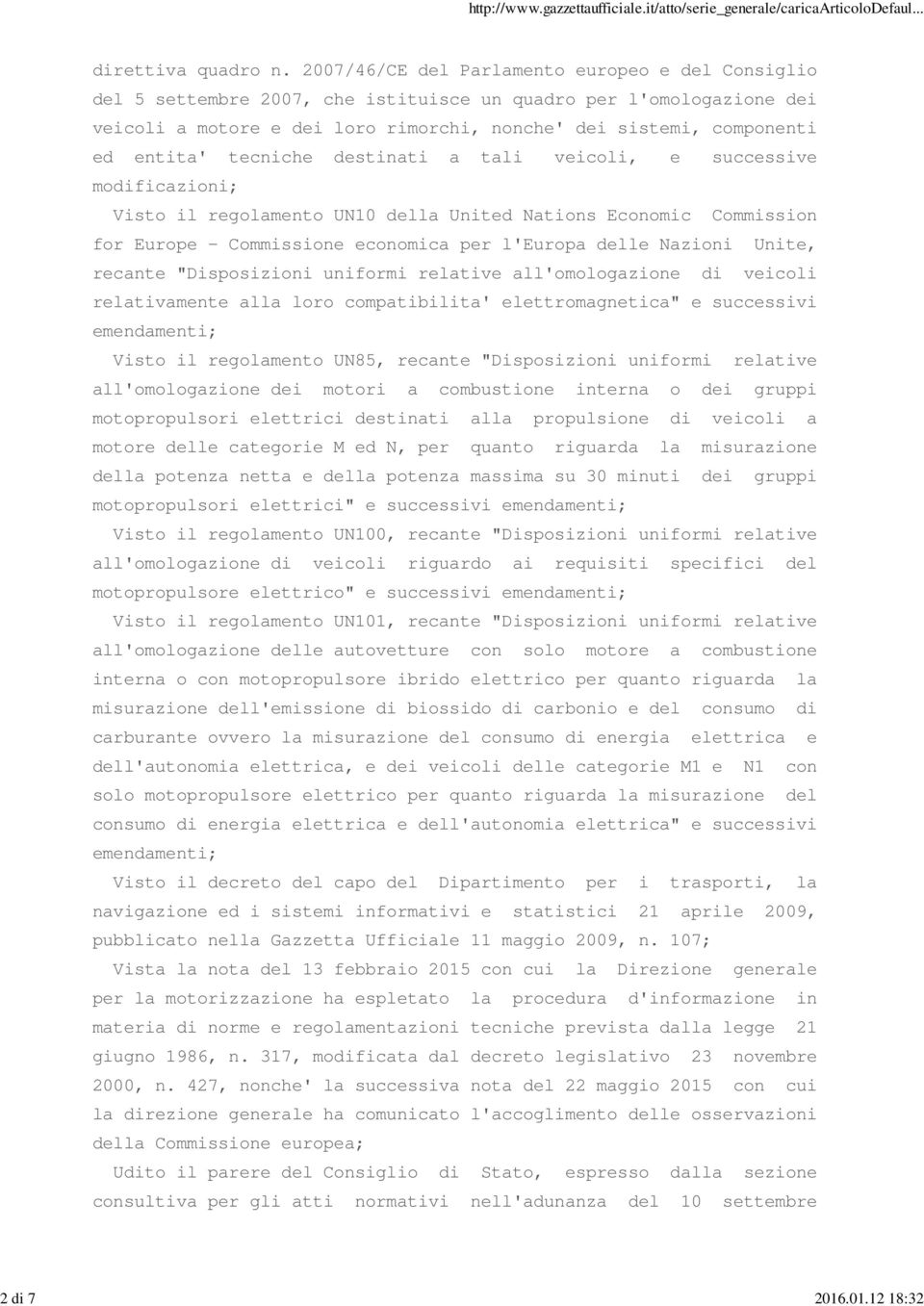 entita' tecniche destinati a tali veicoli, e successive modificazioni; Visto il regolamento UN10 della United Nations Economic Commission for Europe - Commissione economica per l'europa delle Nazioni